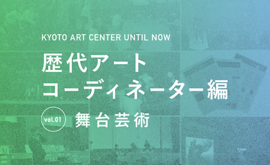 歴代アートコーディネーターがふりかえる京都芸術センターのこれまで 歴代アートコーディネーター編 「vol.01 舞台芸術」