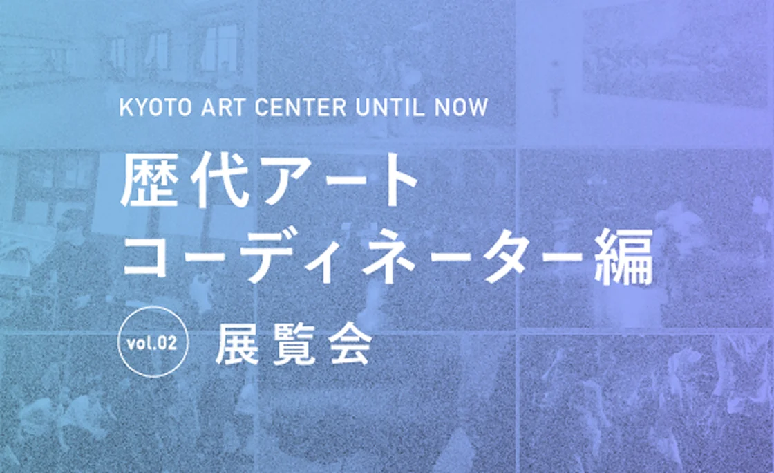 歴代アートコーディネーターがふりかえる京都芸術センターのこれまで 歴代アートコーディネーター編 「vol.02 展覧会」