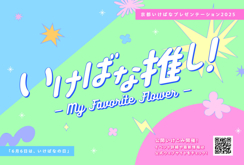 京都いけばなプレゼンテーション2025　　　　　　　　　　　　　　　　　　　　　　　「いけばな推し！my favorite flower」