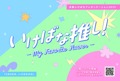 京都いけばなプレゼンテーション2025　　　　　　　　　　　　　　　　　　　　　　　「いけばな推し！my favorite flower」